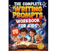 The Complete Writing Prompts Workbook For Kids Ages 8-12: Supercharge Creativity, Writing Skills & Literacy Abilities With Exciting Story Themes In Every Genre (Activity Book for Boys & Girls)