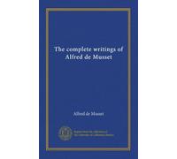 The complete writings of Alfred de Musset (v.001)