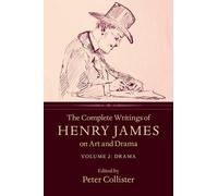 The Complete Writings of Henry James on Art and Drama: Volume 2, Drama
