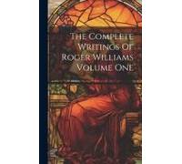 The Complete Writings Of Roger Williams Volume One