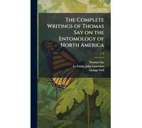 The Complete Writings of Thomas Say on the Entomology of North America