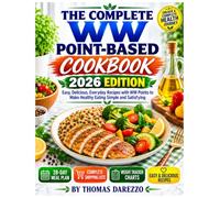 The Complete WW Point-Based Cookbook 2026 Edition: Easy, Delicious, Everyday Recipes with WW Points to Make Healthy Eating Simple and Satisfying