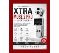 THE COMPLETE XTRA MUSE 2 PRO USER GUIDE: Step-by-Step Guide for Sensor, Video, Color, Stabilization, Storage, Tracking, Zoom, Display, Connectivity, Mounting & Hidden Features