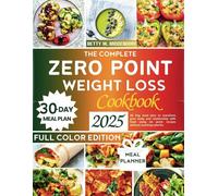 THE COMPLETE ZERO POINT WEIGHT LOSS 2025: 30 Day meal plan to transform your body and relationship with food using no point recipes without counting calories