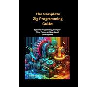 The Complete Zig Programming Guide: Systems Programming, Compile-Time Power, and Low-Level Development