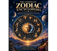 The Complete Zodiac Encyclopedia: The Complete Guide to Astrology, Zodiac Signs, Birth Charts, Planets, Houses, Aspects, Personality and Compatibility
