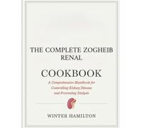 The Complete Zogheib Renal Cookbook: A Comprehensive Handbook for Controlling Kidney Disease and Preventing Dialysis.