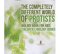 The Completely Different World Of Protists - Biology Book For Kids Children's Biology Books