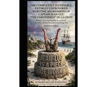 The Completely Justifiable, Entirely Unprovoked Maritime Aggressions of Captain Jean-Luc “The Unbothered” De La Croix: Being a True and Faithful Account of One Man's Refusal to Learn Anything, Ever