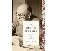 The Completion of C. S. Lewis: From War to Joy 1945-1963