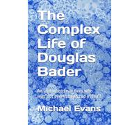 The Complex Life of Douglas Bader: An undoubted war hero who was"not everybody's cup of tea"!