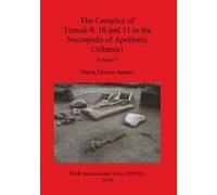 The Complex Of Tumuli 9 10 And 11 In The Necropolis Of Apollonia (Albania), Volume I
