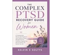 The Complex PTSD Recovery Guide for Women: A Compassionate Step-by-Step Program to Heal Childhood Trauma, Manage Emotional Flashbacks, Regulate Your Nervous System, and Reclaim Your Life