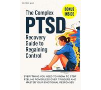 THE COMPLEX PTSD RECOVERY GUIDE TO REGAINING CONTROL: Everything You Need to Know to Stop Feeling Powerless Over Triggers and Master Your Emotional Responses.