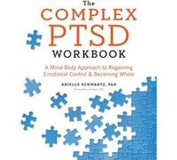 The Complex PTSD Workbook A MindBody Approach to Regaining Emotional Control and Becoming Whole by Arielle Schwartz & Foreword by Jim Knipe Arielle Schwartz , Foreword by Jim Knipe (Auteur)