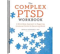 The Complex PTSD Workbook by Arielle Schwartz. Healing Complex PTSD Series A Mind Body Approach to Regaining Emotional Control & Becoming Whole