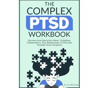 The Complex PTSD Workbook: Recovery from Narcissistic Abuse, Gaslighting, Codependency, Toxic Relationships to Overcome Traumatic Stress Symptoms