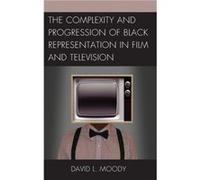 The Complexity and Progression of Black Representation in Film and Television by David L. Moody David L. Moody (Auteur)