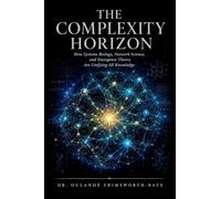 The Complexity Horizon: How Systems Biology, Network Science, and Emergence Theory Are Unifying All Knowledge
