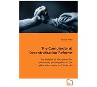 The Complexity Of Decentralisation Reforms: An Analysis Of The Spaces For Community Participation In The Education Sector In Cambodia