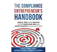The Compliance Entrepreneur's Handbook: Tools, Tips, and Tactics to Find Your Killer Idea and Create Success on Your Own Terms