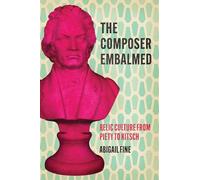 The Composer Embalmed: Relic Culture from Piety to Kitsch