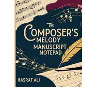 The Composer’s Melody Manuscript Notepad: A Notebook for Organizing Beats, Lyrics, and Musical Breakthroughs Capture Ideas, Refine Rhythms, and Compose Your Masterpiece
