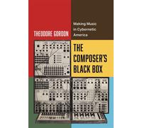 The Composer's Black Box Making Music in Cybernetic America - Theodore Gordon - University of California Press - ebook (ePub) - Livre