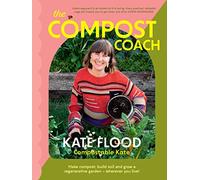 The Compost Coach: Make Compost, Build Soil and Grow a Regenerative Garden - Wherever You Live!
