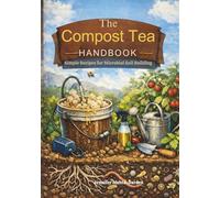 The Compost Tea Handbook: Simple Recipes for Microbial Soil Building