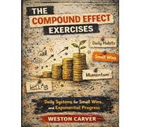 The Compound Effect Exercises: Daily Systems for Small Wins and Exponential Progress