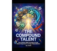 THE COMPOUND TALENT: How Ordinary Skills Converge to Forge Global Uniqueness in an Age of Specialization
