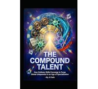 THE COMPOUND TALENT: How Ordinary Skills Converge to Forge Global Uniqueness in an Age of Specialization