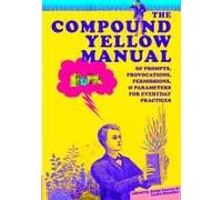 The Compound Yellow Manual Of Prompts, Provocations, Permissions & Parameters For Everyday Practices