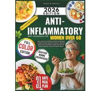 The Comprehensive Anti-Inflammatory Diet Cookbook for Women Over 60: Easy, Science-Backed Nutritious Recipes to Reduce Inflammation, Relief Chronic Joint Pain and Grow Older With Grace