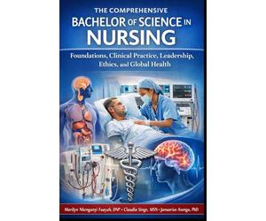 The Comprehensive Bachelor of Science in Nursing: Foundations, Clinical Practice, Leadership, Ethics, and Global Health