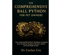 The Comprehensive Ball Python for Pet Owners: A Complete Guide to Care, Handling, and Understanding These Amazing Snakes
