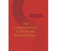 The Comprehensive Child Health Record Keeper: Pediatric Medical Log Book & Appointment Journal for Special Needs, Chronic Illness, and Daily Care Tracking
