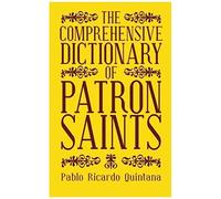 The Comprehensive Dictionary Of Patron Saints