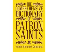 The Comprehensive Dictionary Of Patron Saints