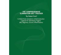 THE COMPREHENSIVE ELIMINATION DIET: 12-Week Food, Symptom, & Reintroduction Logbook for Identifying Triggers (IBS, Migraine, Chronic Inflammation)