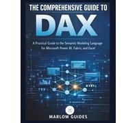 The Comprehensive Guide to DAX: A Practical Manual to the Semantic Modeling Language for Microsoft Power BI, Fabric, and Excel