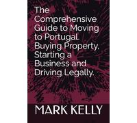 The Comprehensive Guide to Moving to Portugal. Buying Property, Starting a Business and Driving Legally.