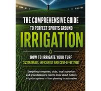 The comprehensive guide to perfect sports ground irrigation - How to irrigate your turf sustainably, efficiently and cost-effectively: Everything ... systems - from planning to automation