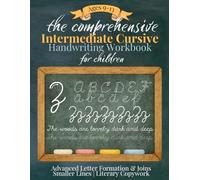 The Comprehensive Intermediate Cursive Handwriting Workbook: Advanced Letter Formation, Literary Copywork, Dictation & Print-to-Cursive Practice for Children Ages 9-13