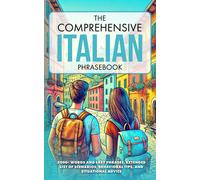 The Comprehensive Italian Phrasebook: 2000+ Words And Easy Phrases, Exteded List Of Scenarios, Behavioral Tips, And Situational Advice