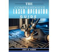 The Comprehensive Laser Operator's Guide: From Hardware to Hands-On-Projects