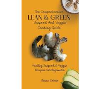 The Comprehensive Lean & Green Seafood And Veggie Cooking Guide