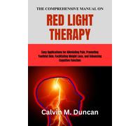 The Comprehensive Manual On Red Light Therapy: Easy Applications For Alleviating Pain, Promoting Youthful Skin, Facilitating Weight Loss, And Enhancing Cognitive Function (Duncan's Health Guide)