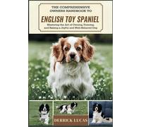 The Comprehensive Owners Handbook To English Toy Spaniel: Mastering The Art Of Owning, Training, and Raising a Joyful and Well-Behaved Dog